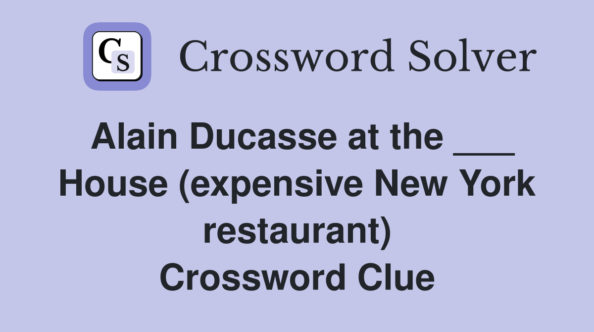 Alain Ducasse at the ___ House (expensive New York restaurant) Crossword Clue