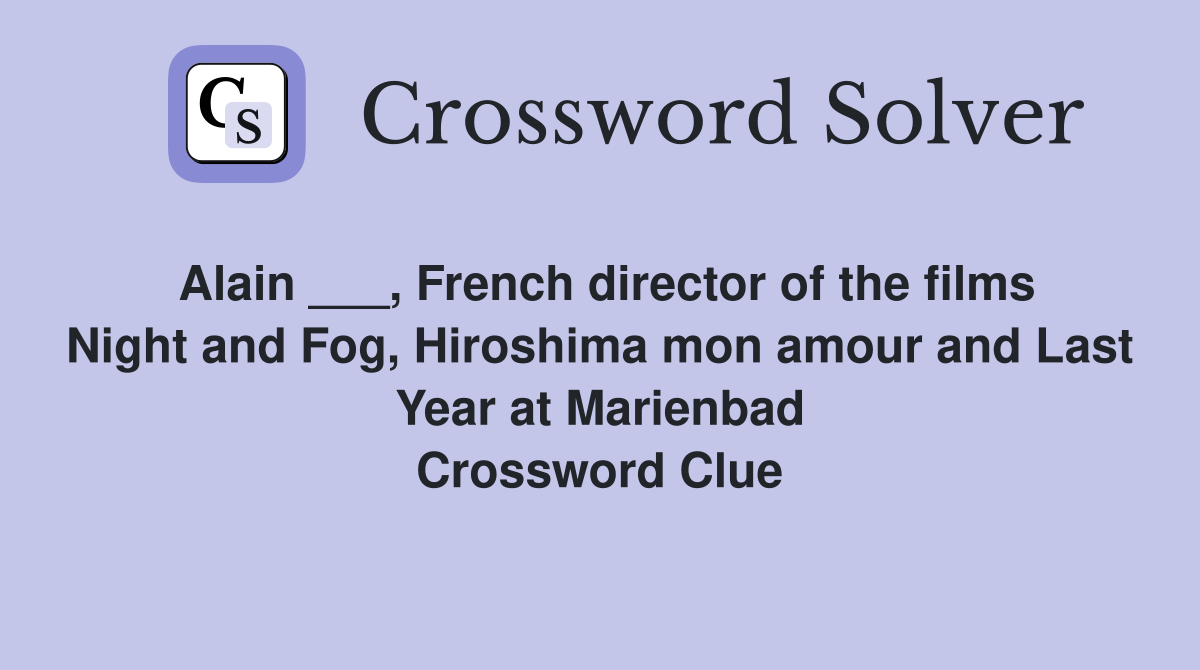 Alain ___, French director of the films Night and Fog, Hiroshima mon amour and Last Year at Marienbad Crossword Clue