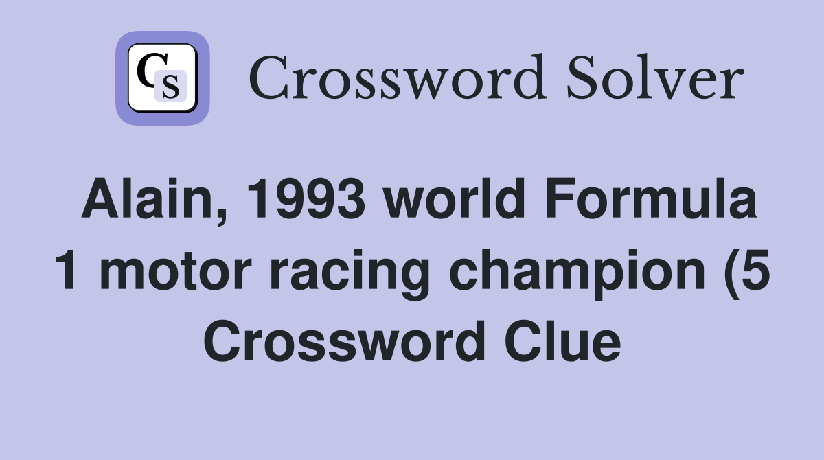 Alain 1993 world Formula 1 motor racing champion (5) Crossword Clue Alain 1993 world Formula 1 motor racing champion (5) Crossword Clue