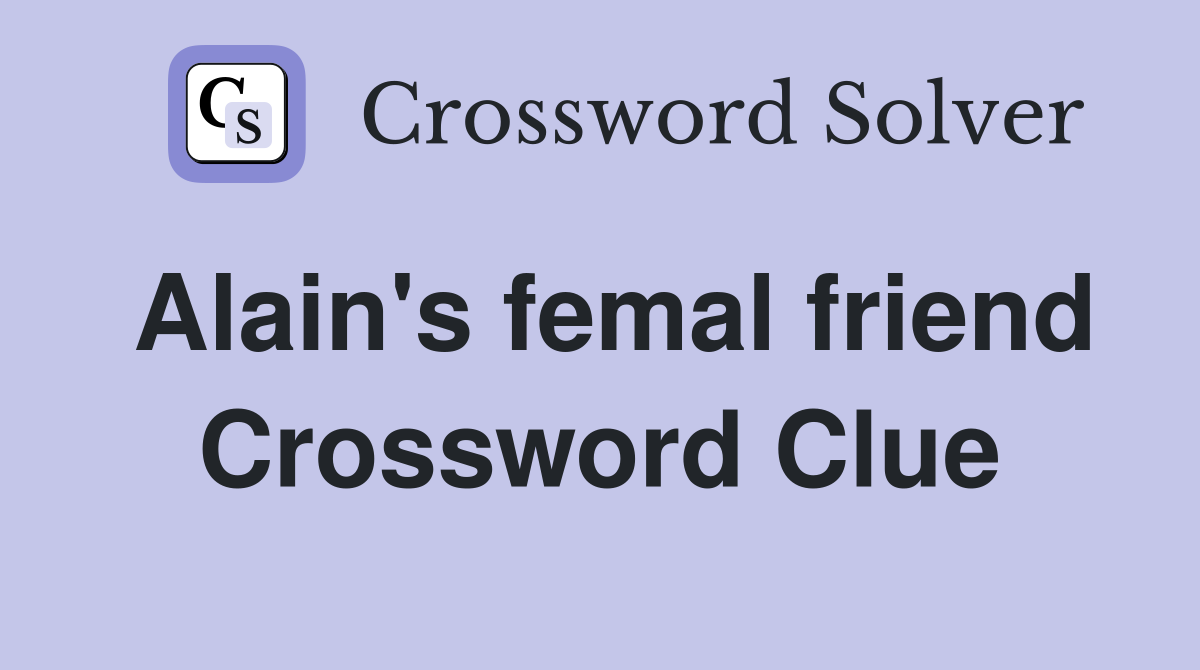 Alain's femal friend Crossword Clue