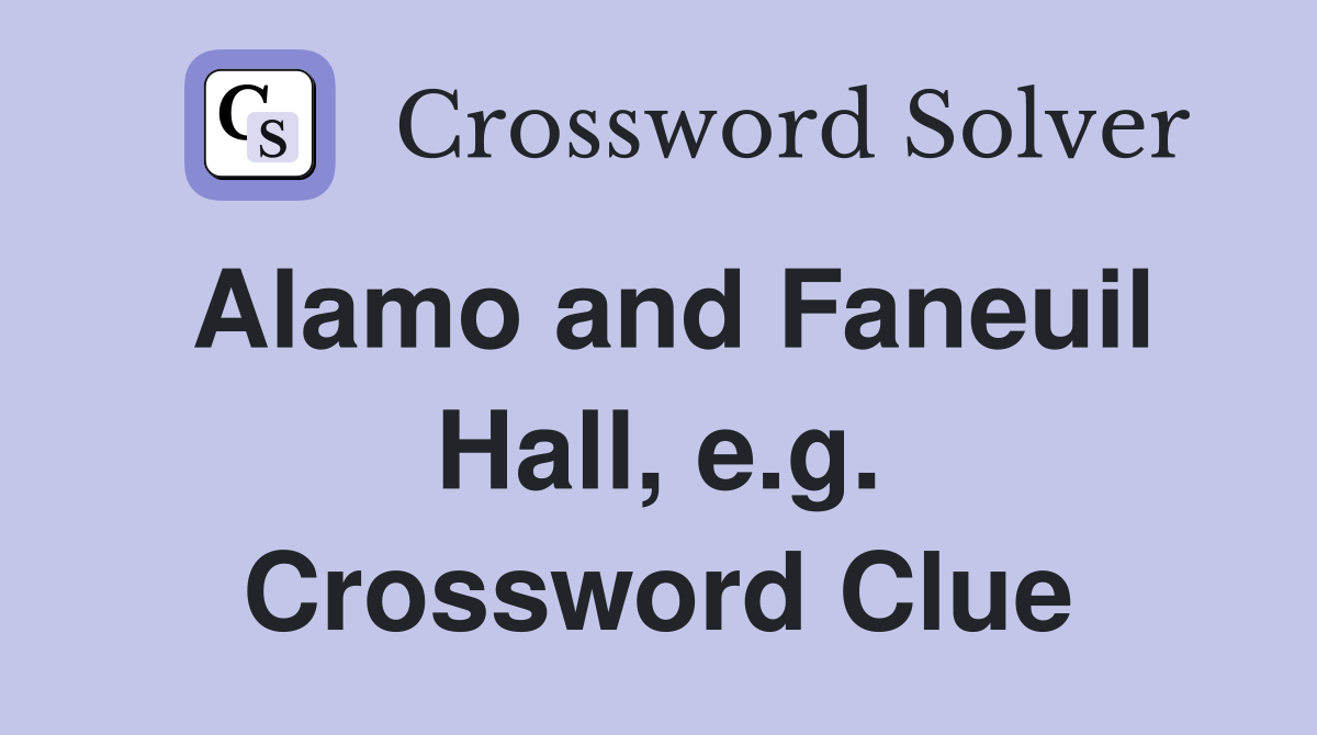 Alamo and Faneuil Hall, e.g. Crossword Clue