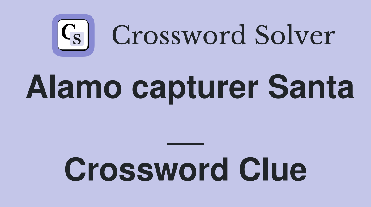 Alamo capturer Santa __ Crossword Clue