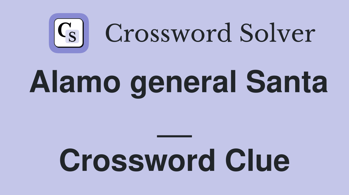 Alamo general Santa __ Crossword Clue