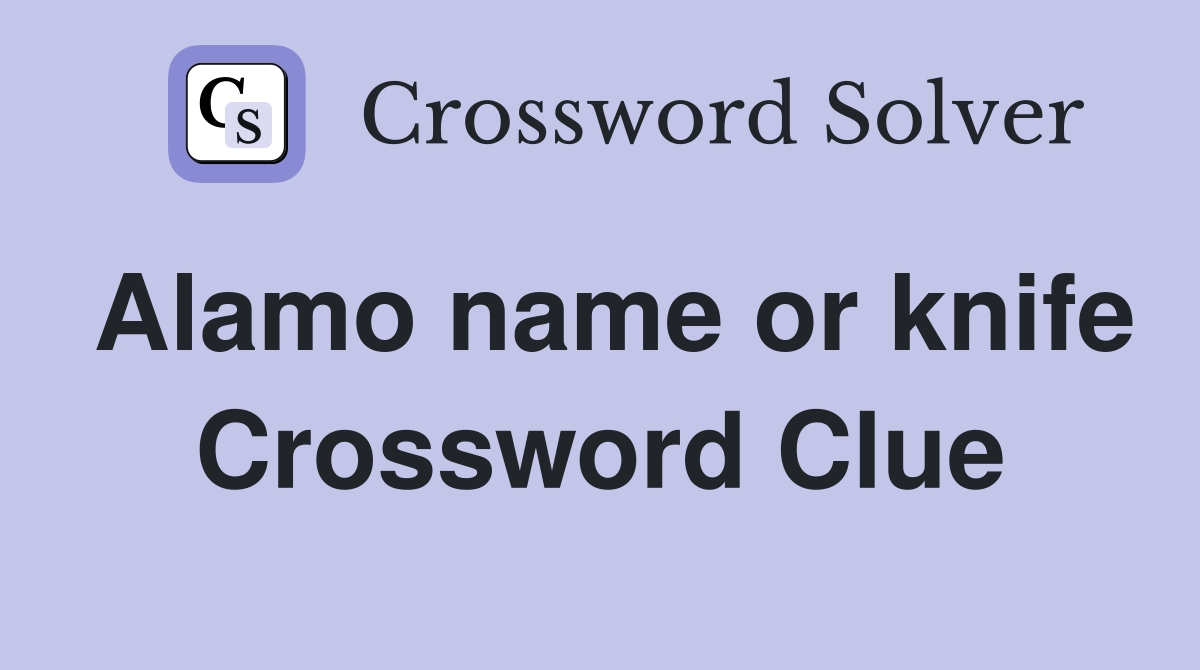 Alamo name or knife Crossword Clue