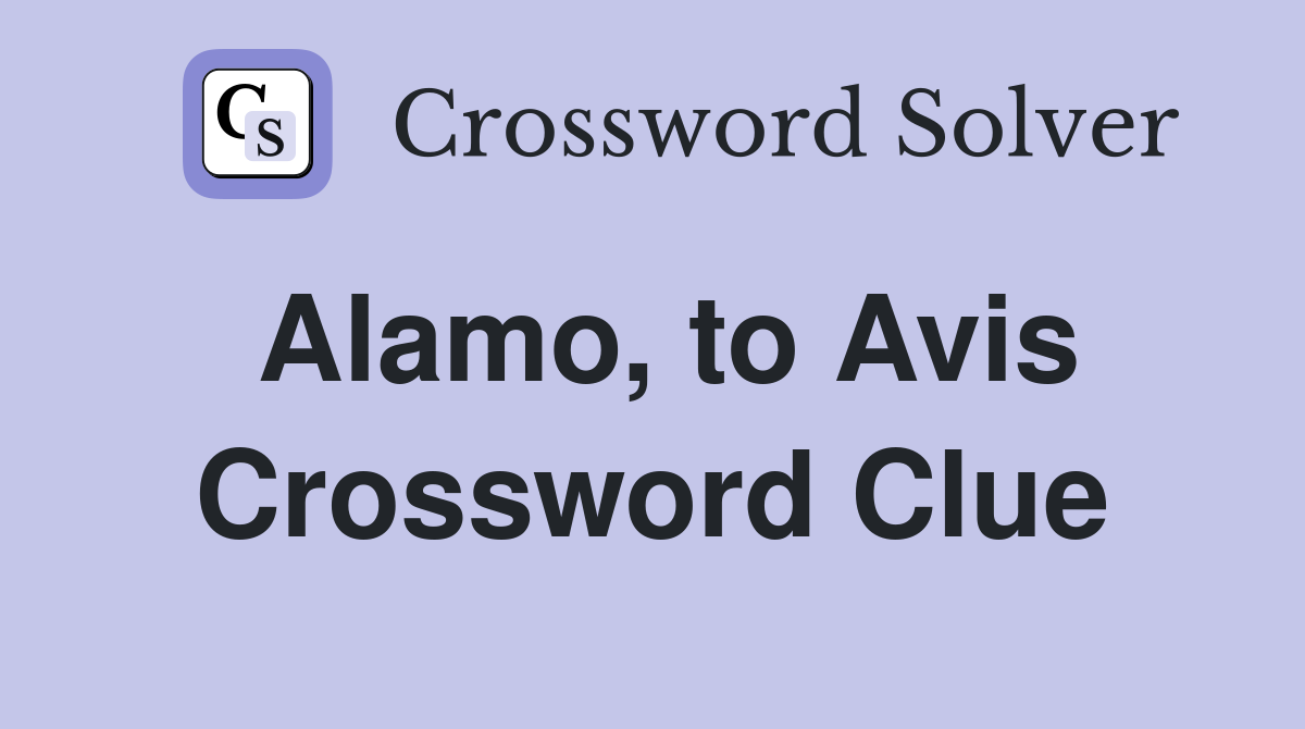 Alamo, to Avis Crossword Clue