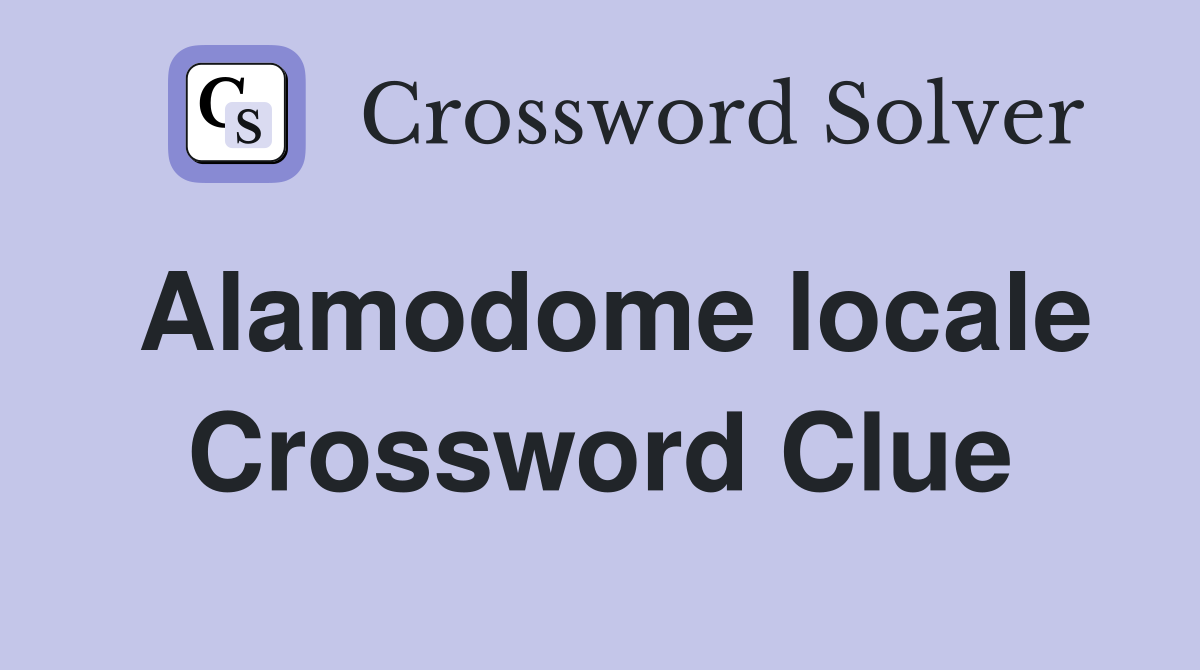 Alamodome locale Crossword Clue