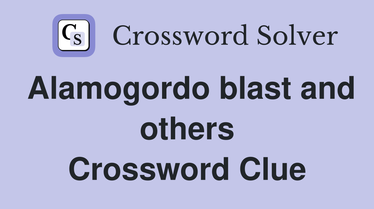 Alamogordo blast and others Crossword Clue