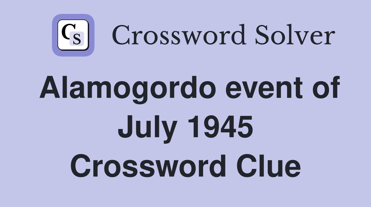Alamogordo event of July 1945 Crossword Clue