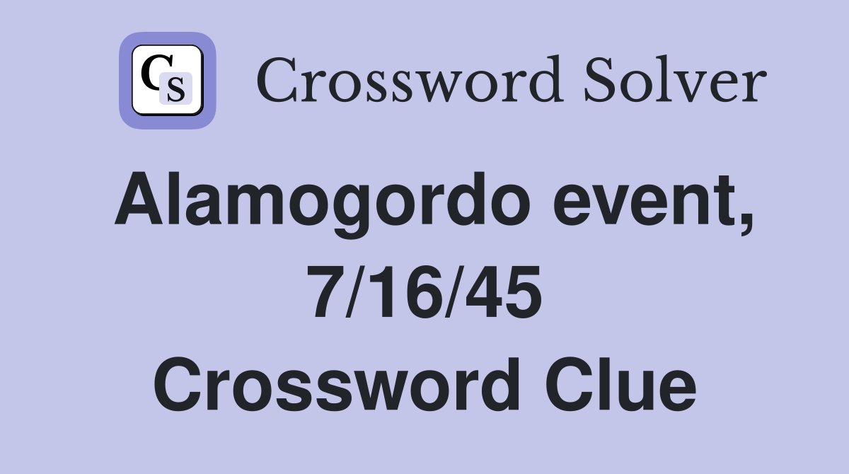 Alamogordo event, 7/16/45 Crossword Clue
