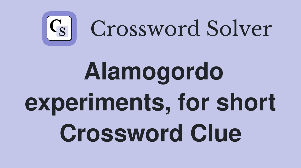 Alamogordo experiments, for short Crossword Clue