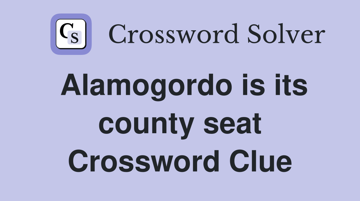 Alamogordo is its county seat Crossword Clue