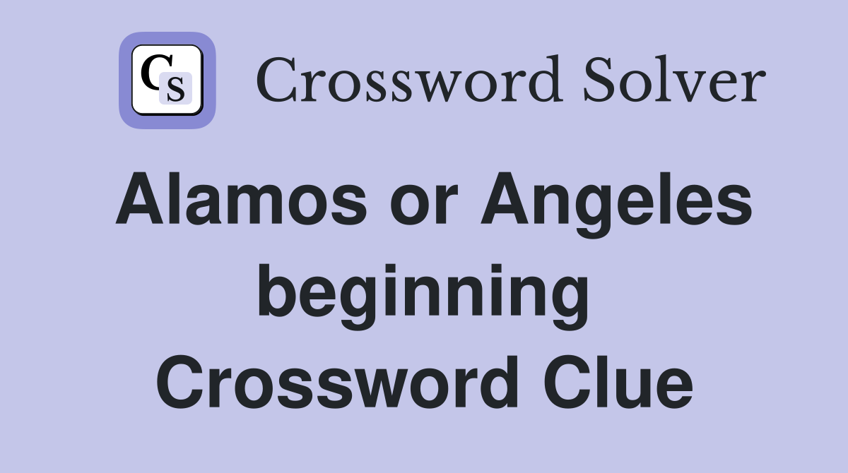 Alamos or Angeles beginning Crossword Clue