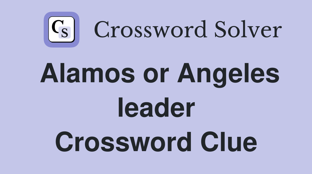 Alamos or Angeles leader Crossword Clue