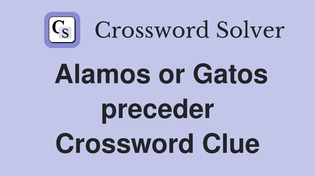 Alamos or Gatos preceder Crossword Clue