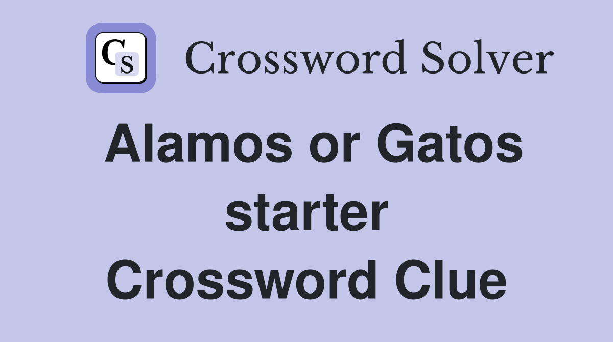 Alamos or Gatos starter Crossword Clue