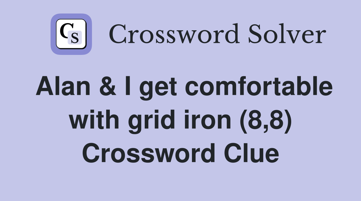Alan & I get comfortable with grid iron (8,8) Crossword Clue