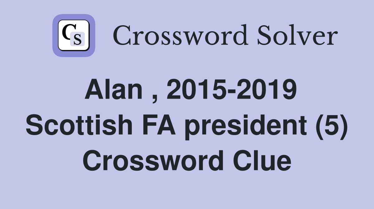 Alan , 2015-2019 Scottish FA president (5) Crossword Clue