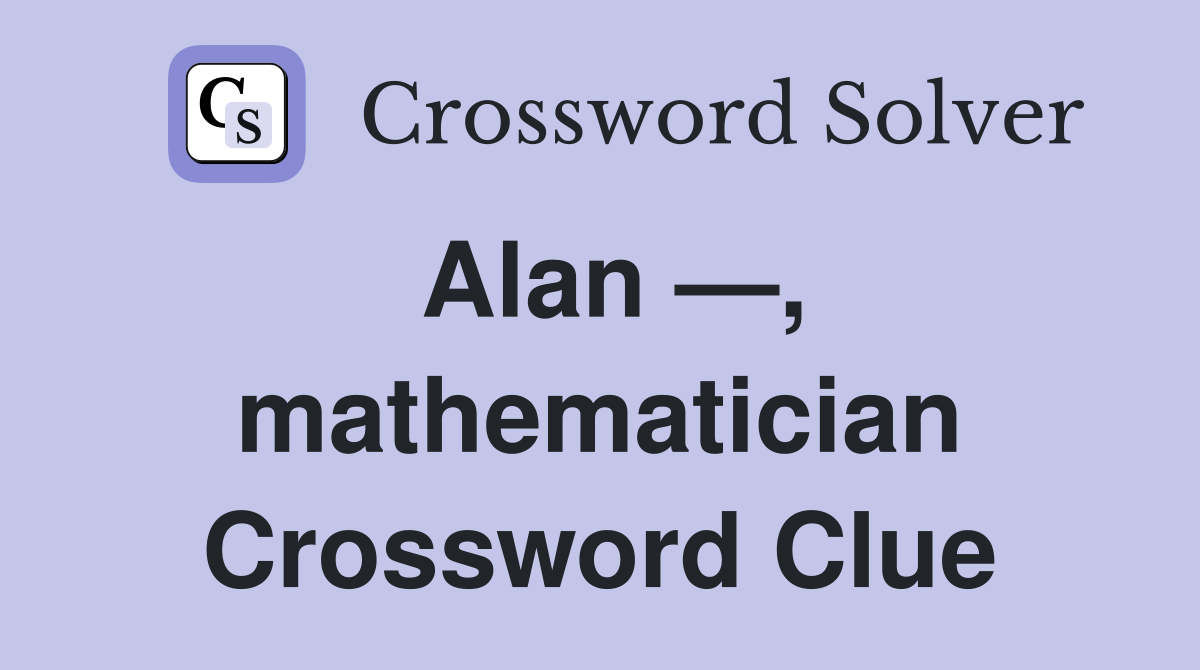 Alan mathematician Crossword Clue Answers Crossword Solver