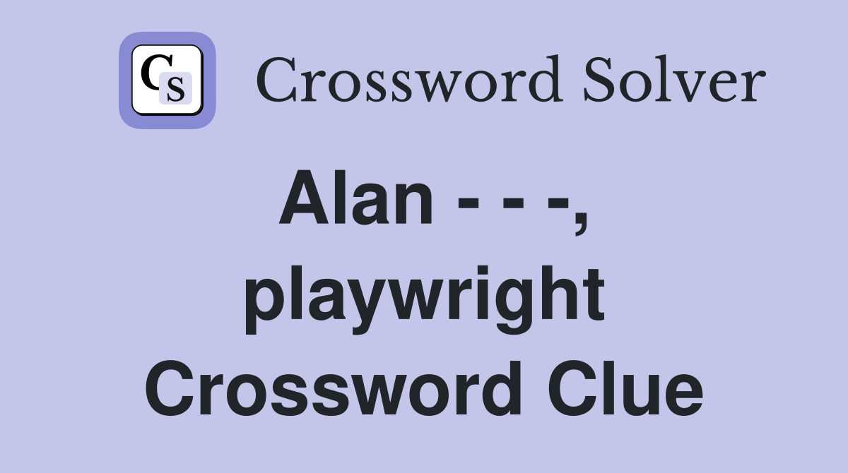 Alan - - -, playwright Crossword Clue