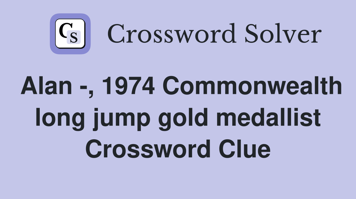 Alan -, 1974 Commonwealth long jump gold medallist Crossword Clue