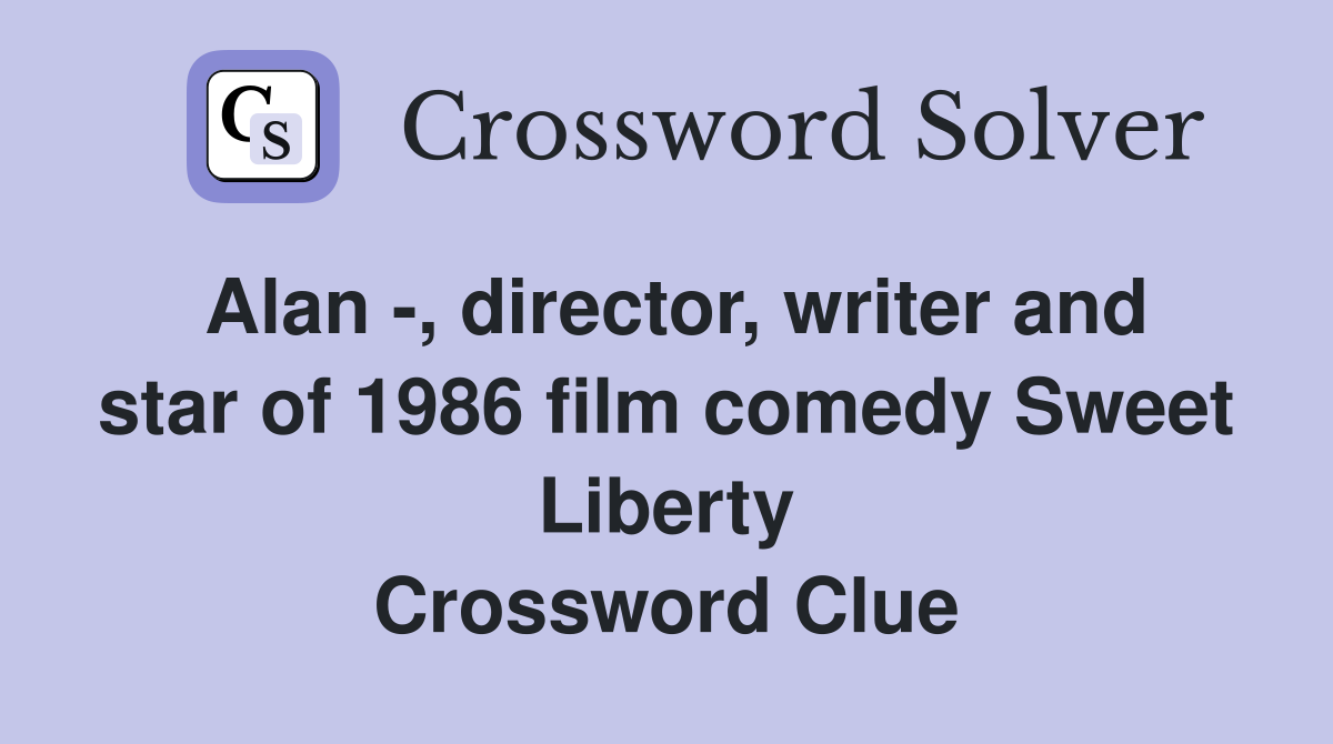 Alan -, director, writer and star of 1986 film comedy Sweet Liberty Crossword Clue