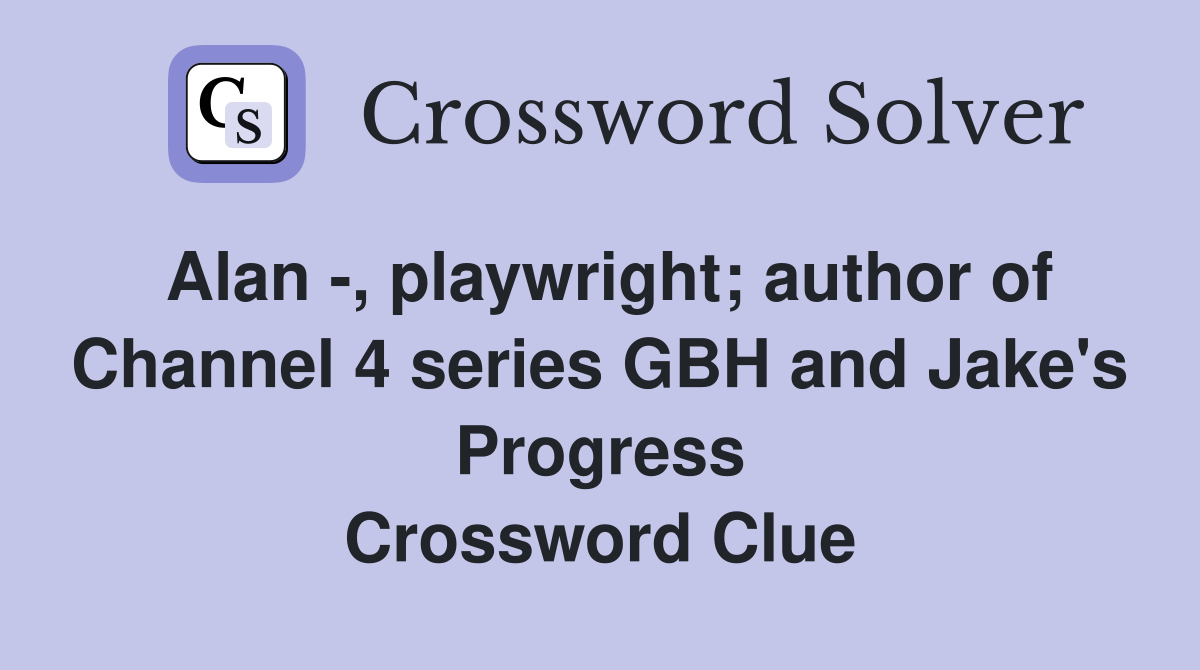 Alan -, playwright; author of Channel 4 series GBH and Jake's Progress Crossword Clue