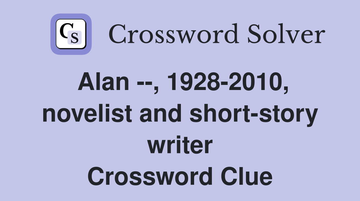 Alan --, 1928-2010, novelist and short-story writer Crossword Clue