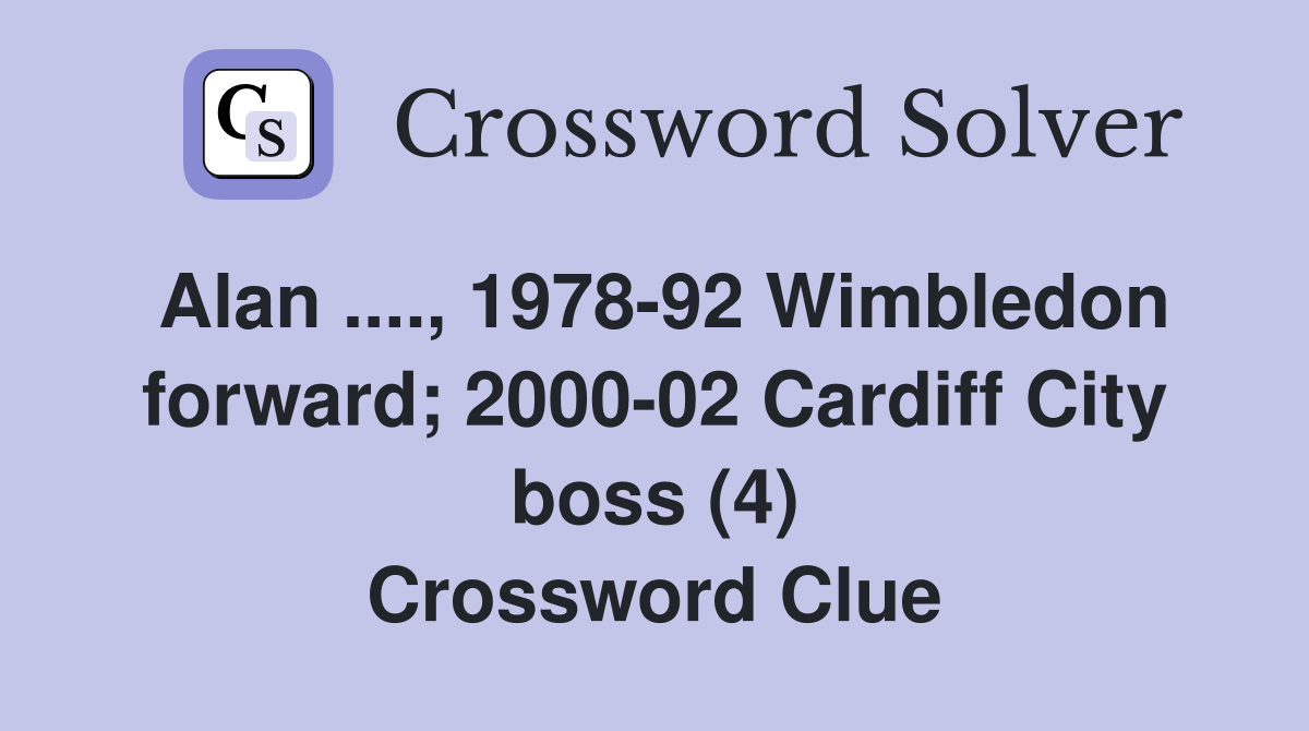Alan ...., 1978-92 Wimbledon forward; 2000-02 Cardiff City boss (4) Crossword Clue