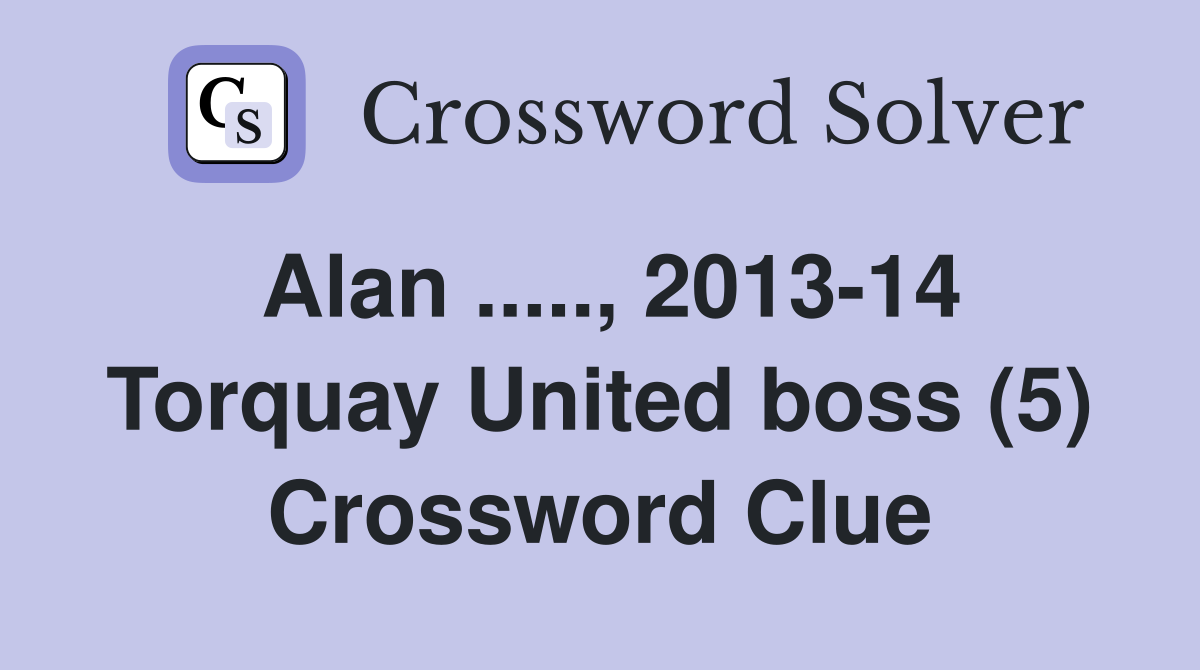 Alan ....., 2013-14 Torquay United boss (5) Crossword Clue