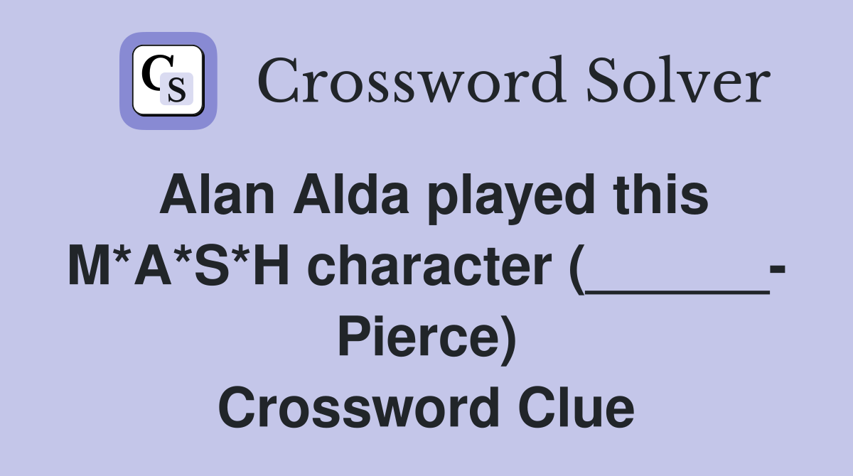 Alan Alda played this M*A*S*H character (______- Pierce) Crossword Clue