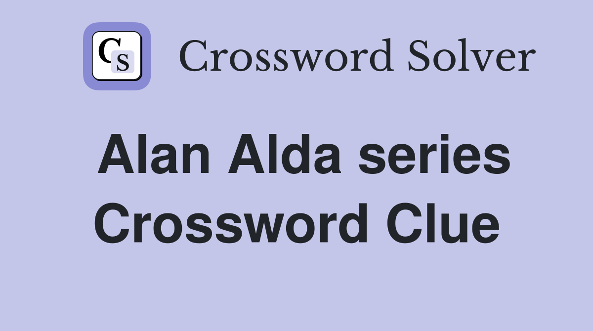Alan Alda series Crossword Clue