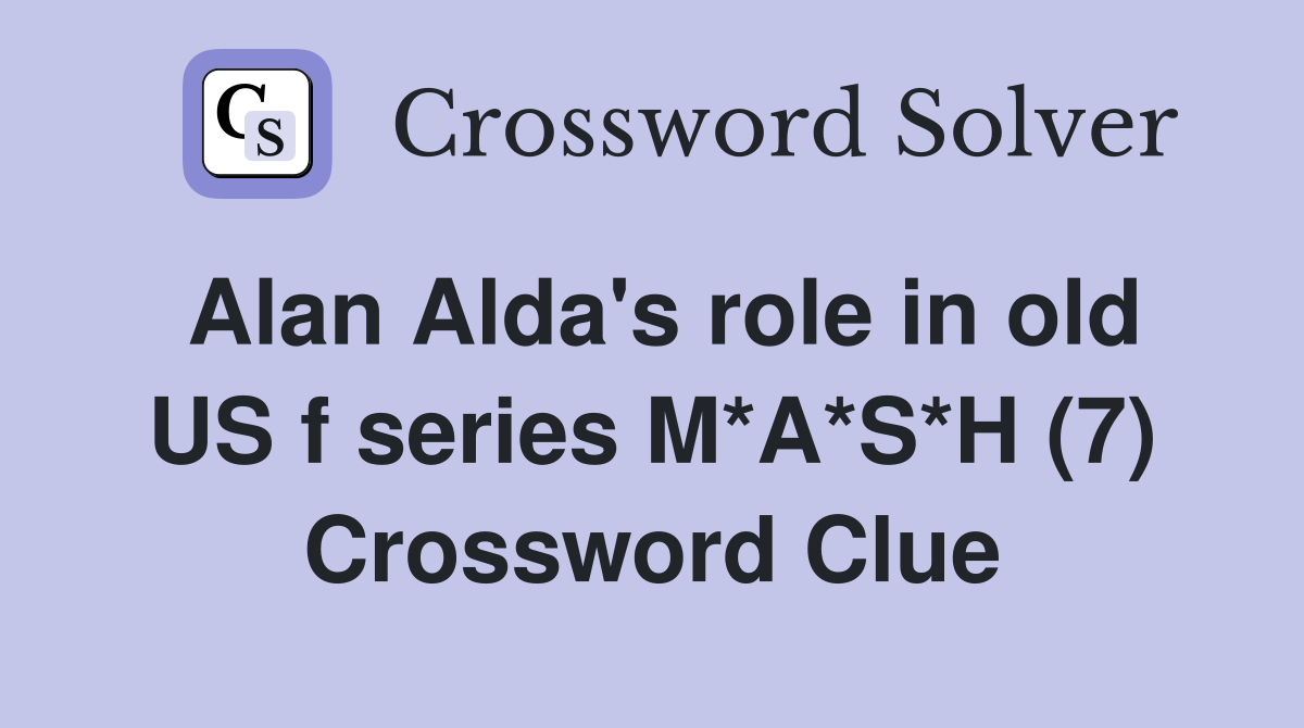 Alan Alda's role in old US f series M*A*S*H (7) Crossword Clue