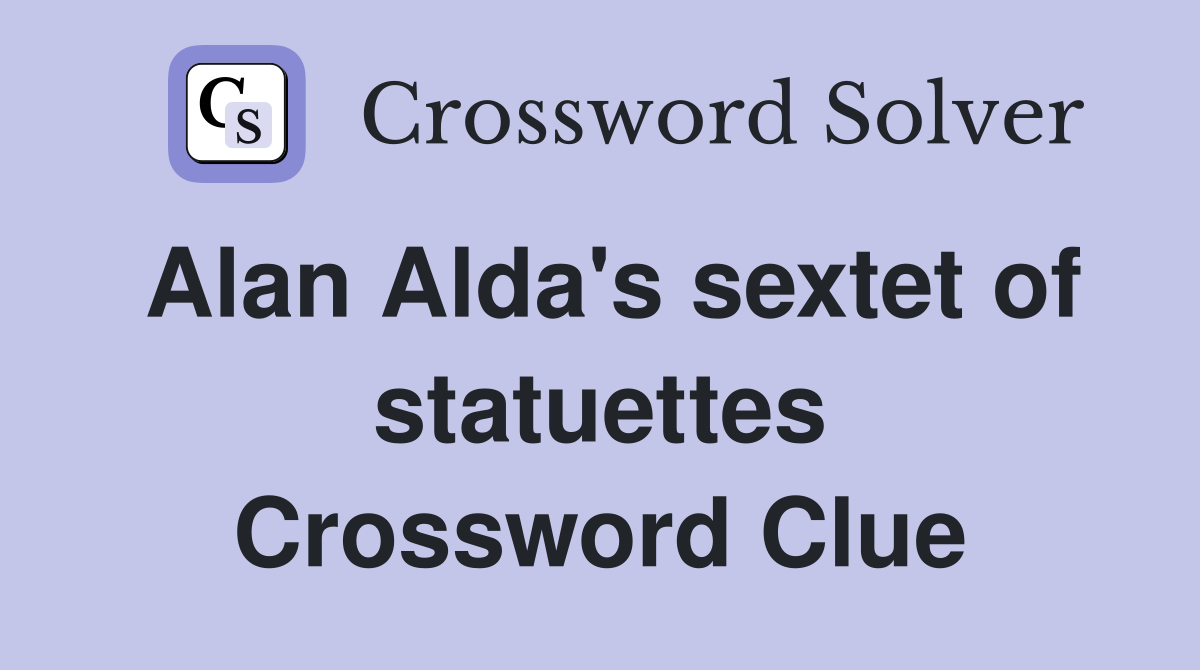 Alan Alda's sextet of statuettes Crossword Clue
