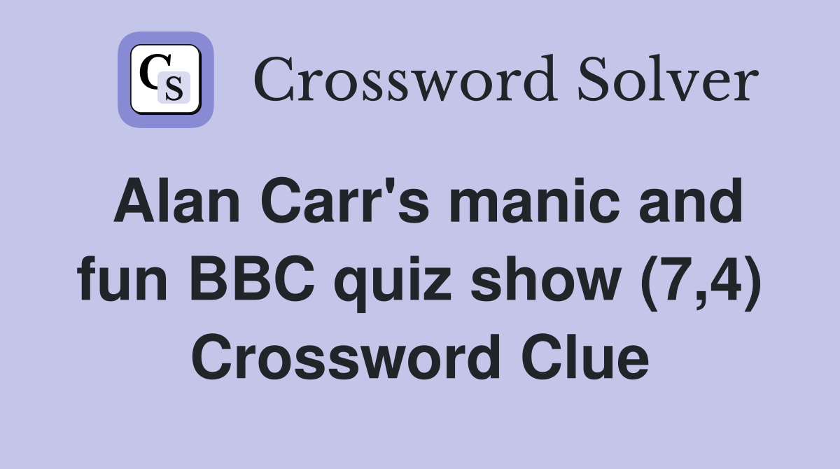 Alan Carr's manic and fun BBC quiz show (7,4) Crossword Clue