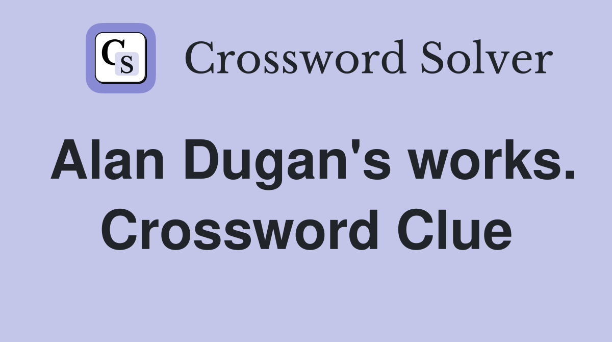 Alan Dugan's works. Crossword Clue