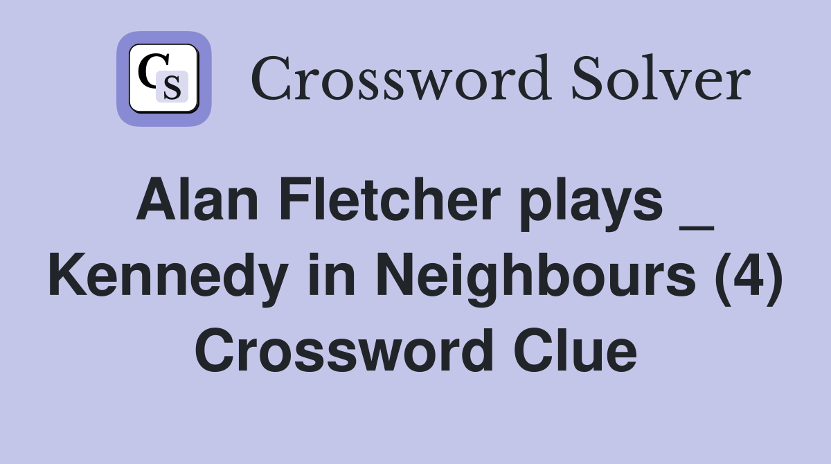 Alan Fletcher plays _ Kennedy in Neighbours (4) Crossword Clue