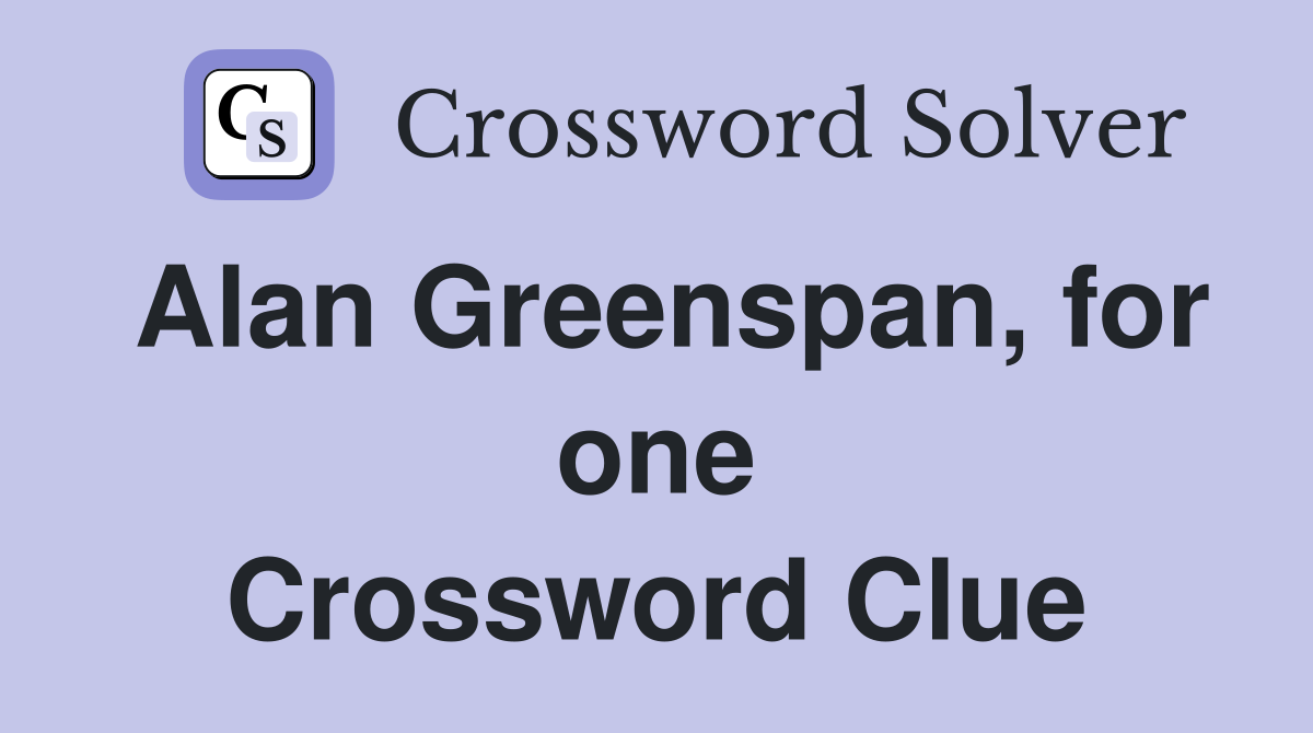 Alan Greenspan, for one Crossword Clue
