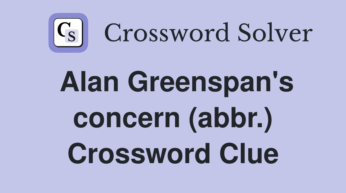 Alan Greenspan's concern (abbr.) Crossword Clue