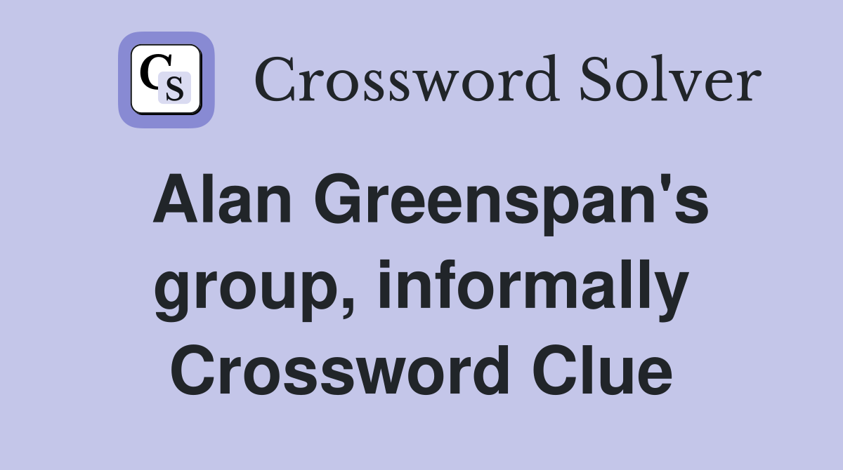 Alan Greenspan's group, informally Crossword Clue