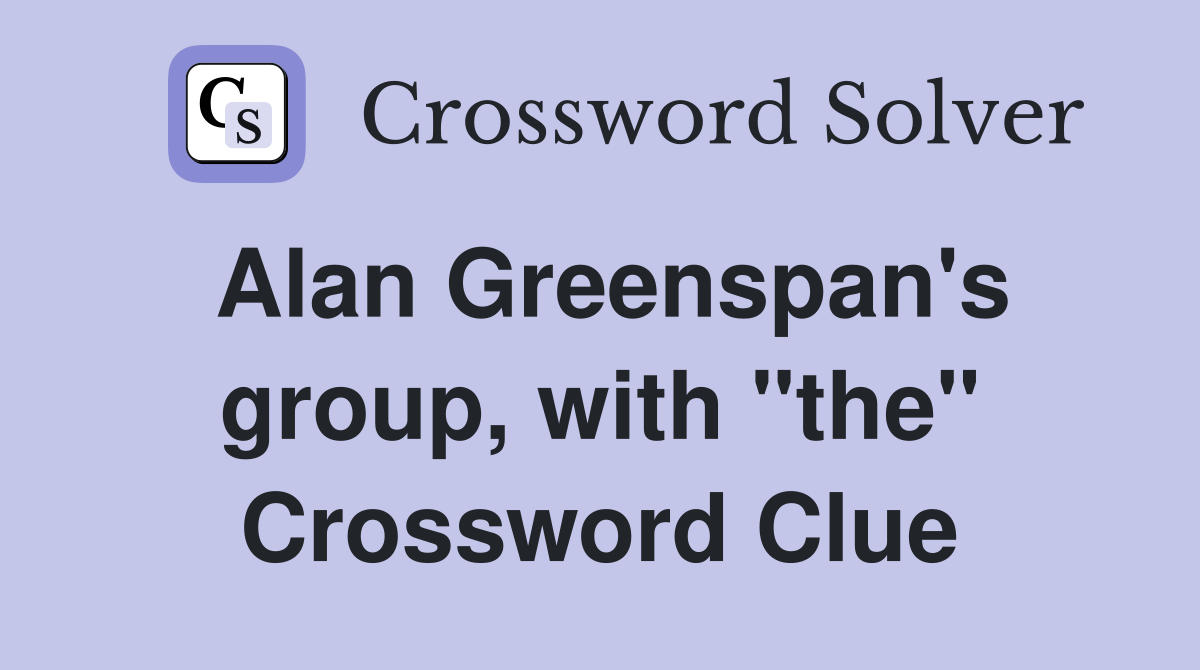 Alan Greenspan's group, with "the" Crossword Clue