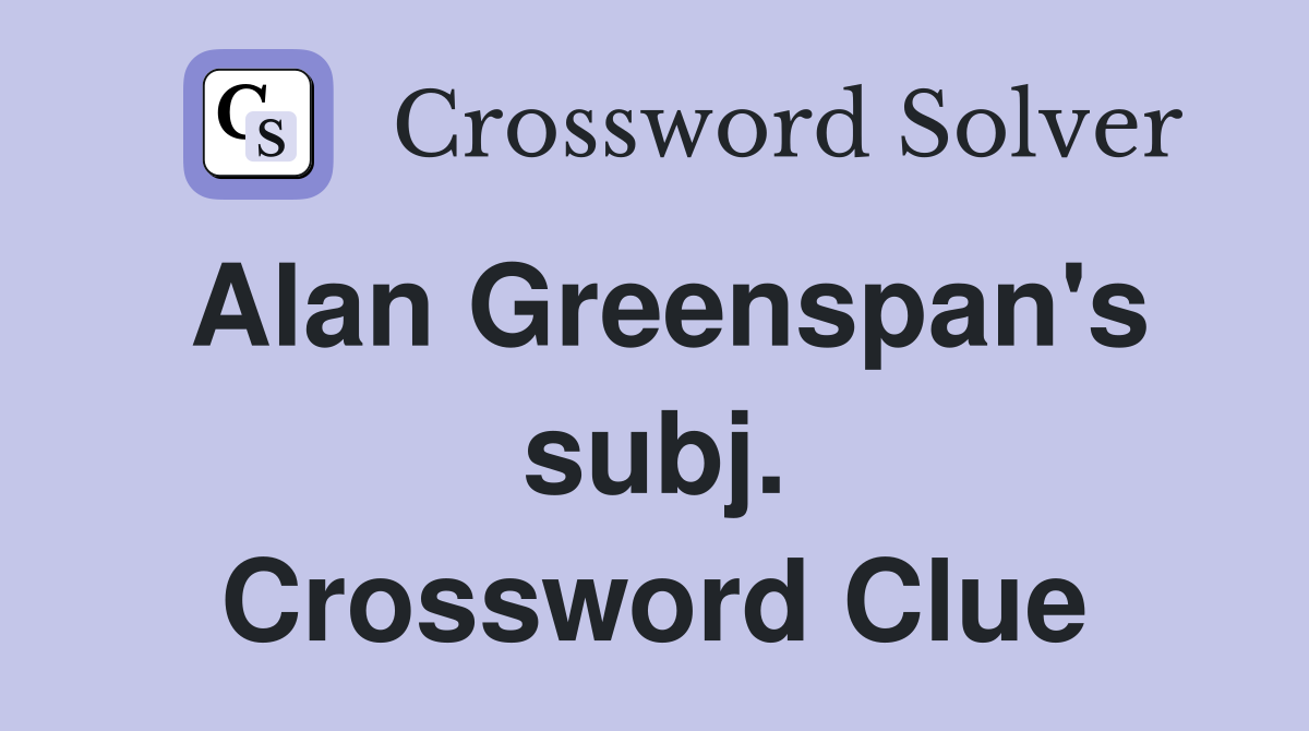 Alan Greenspan's subj. Crossword Clue