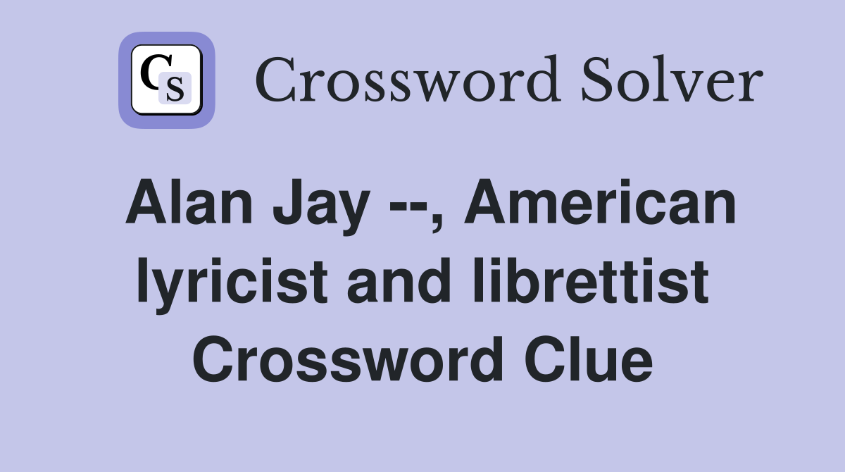 Alan Jay --, American lyricist and librettist Crossword Clue