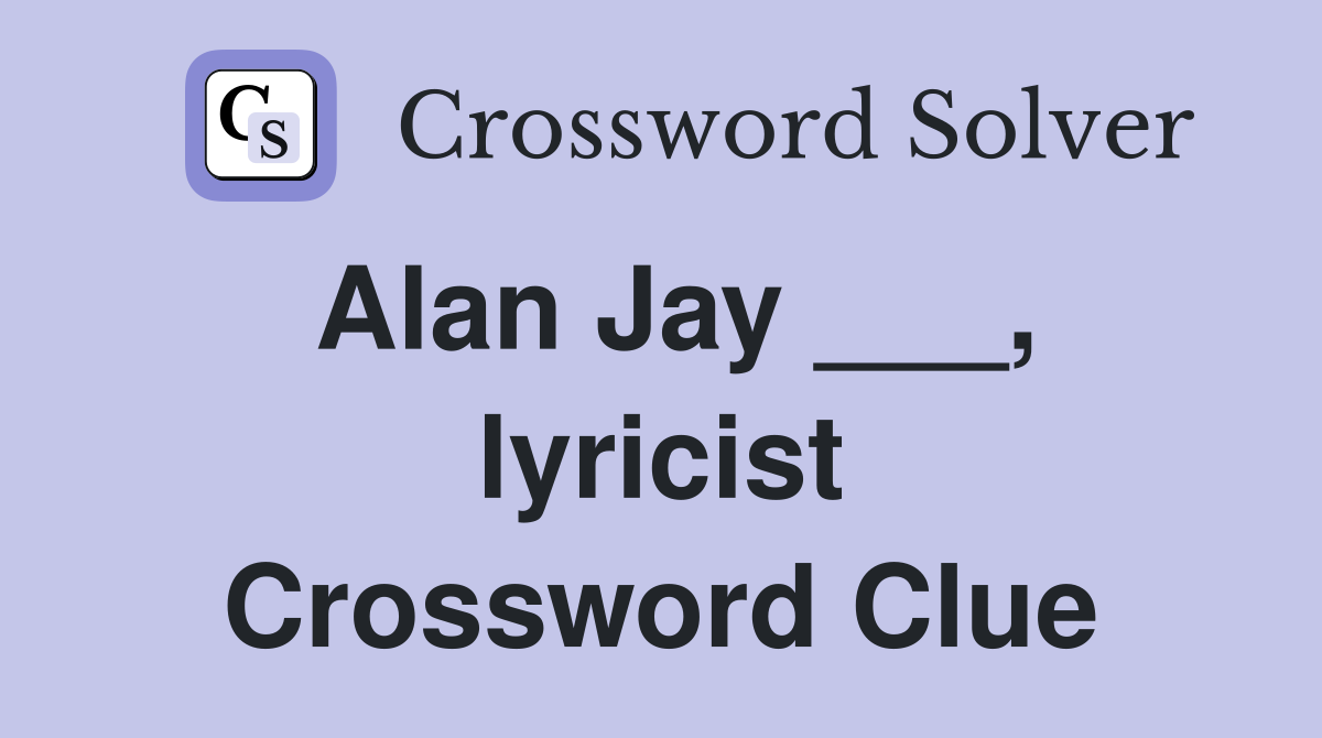Alan Jay ___, lyricist Crossword Clue