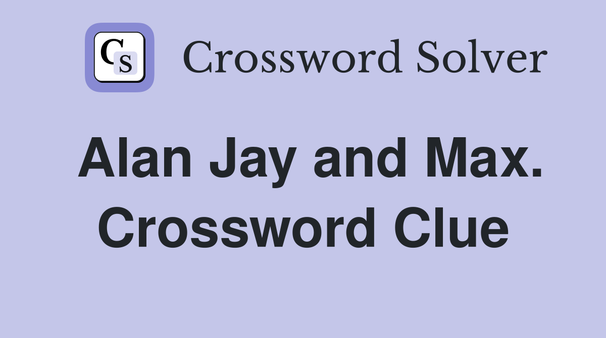Alan Jay and Max. Crossword Clue