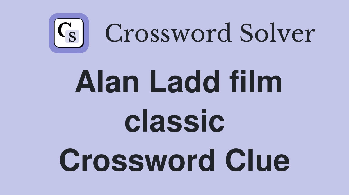 Alan Ladd film classic Crossword Clue