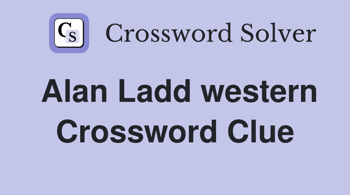 Alan Ladd western Crossword Clue