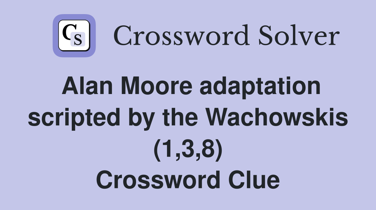 Alan Moore adaptation scripted by the Wachowskis (1,3,8) Crossword Clue