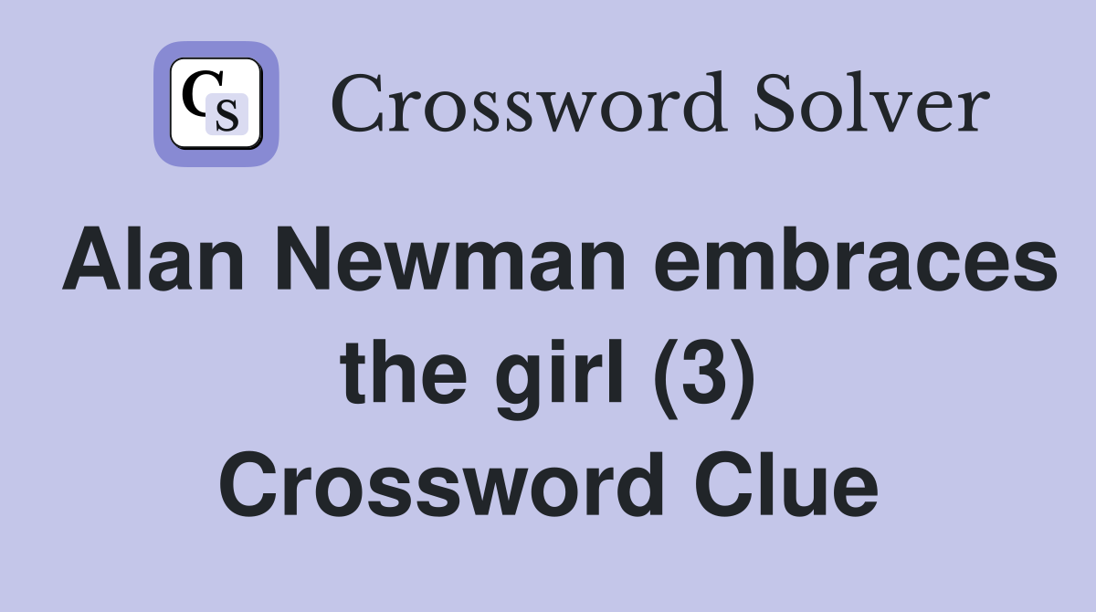 Alan Newman embraces the girl (3) Crossword Clue
