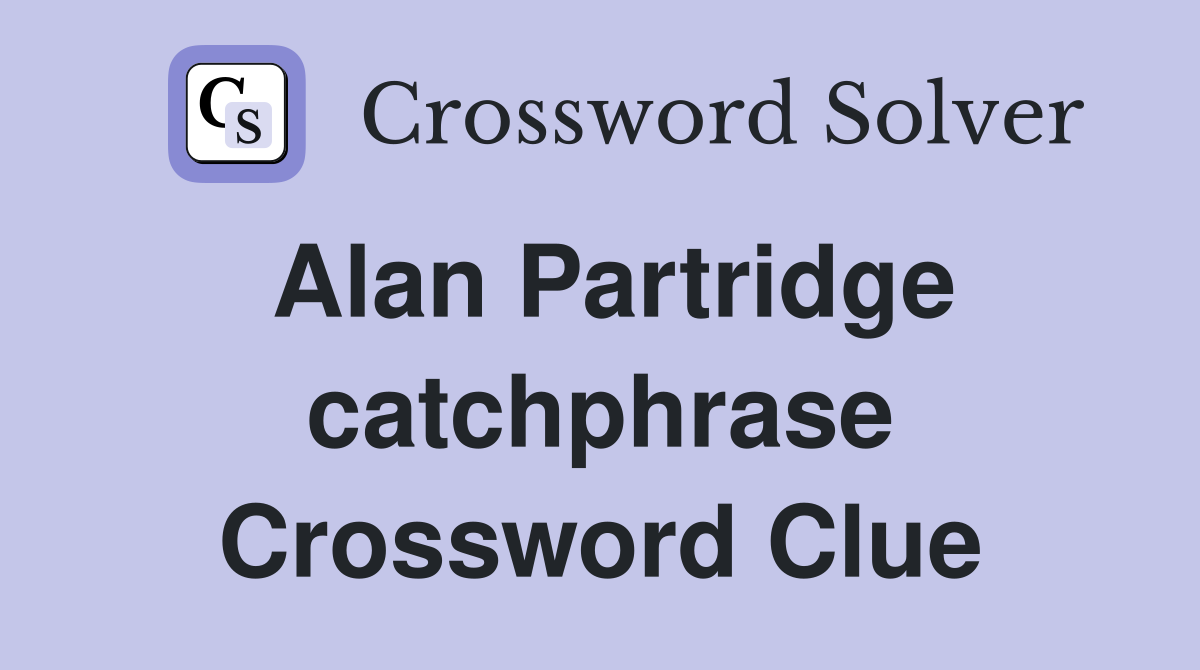 Alan Partridge catchphrase Crossword Clue