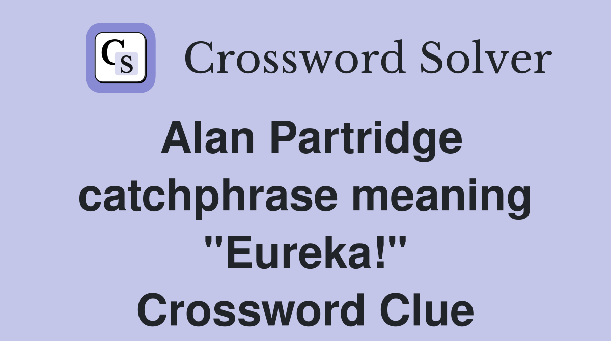 Alan Partridge catchphrase meaning "Eureka!" Crossword Clue